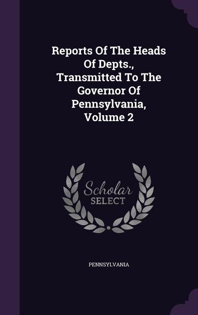 Front cover_Reports Of The Heads Of Depts., Transmitted To The Governor Of Pennsylvania, Volume 2