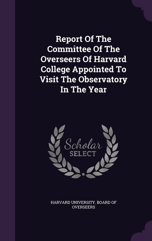 Front cover_Report Of The Committee Of The Overseers Of Harvard College Appointed To Visit The Observatory In The Year