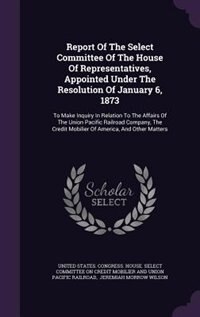 Couverture_Report Of The Select Committee Of The House Of Representatives, Appointed Under The Resolution Of January 6, 1873