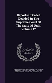 Reports Of Cases Decided In The Supreme Court Of The State Of Utah, Volume 17