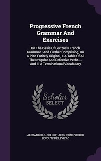 Progressive French Grammar And Exercises: On The Basis Of Levizac's French Grammar : And Further Comprising, On A Plan Entirely Original, I.