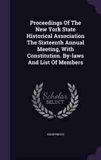 Proceedings Of The New York State Historical Association The Sixteenth Annual Meeting, With Constitution. By-laws And List Of Members by Anonymous
