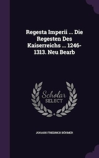 Front cover_Regesta Imperii ... Die Regesten Des Kaiserreichs ... 1246-1313. Neu Bearb