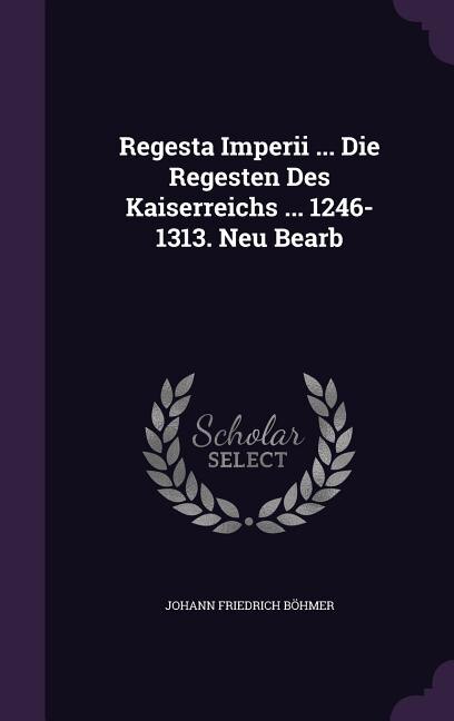 Front cover_Regesta Imperii ... Die Regesten Des Kaiserreichs ... 1246-1313. Neu Bearb