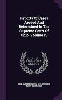 Front cover_Reports Of Cases Argued And Determined In The Supreme Court Of Ohio, Volume 13