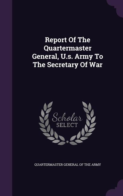 Couverture_Report Of The Quartermaster General, U.s. Army To The Secretary Of War