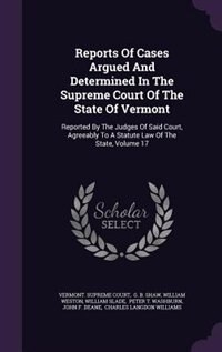 Reports Of Cases Argued And Determined In The Supreme Court Of The State Of Vermont: Reported By The Judges Of Said Court, Agreeably To A Statute Law Of The State, Volume 17