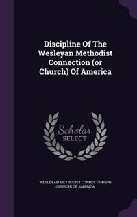 Discipline Of The Wesleyan Methodist Connection (or Church) Of America