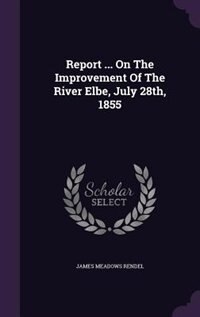 Front cover_Report ... On The Improvement Of The River Elbe, July 28th, 1855