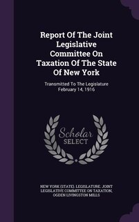 Report Of The Joint Legislative Committee On Taxation Of The State Of New York: Transmitted To The Legislature February 14, 1916