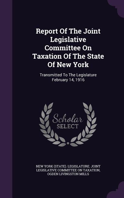 Report Of The Joint Legislative Committee On Taxation Of The State Of New York: Transmitted To The Legislature February 14, 1916
