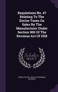 Regulations No. 47 Relating To The Excise Taxes On Sales By The Manufacturer Under Section 900 Of The Revenue Act Of 1918