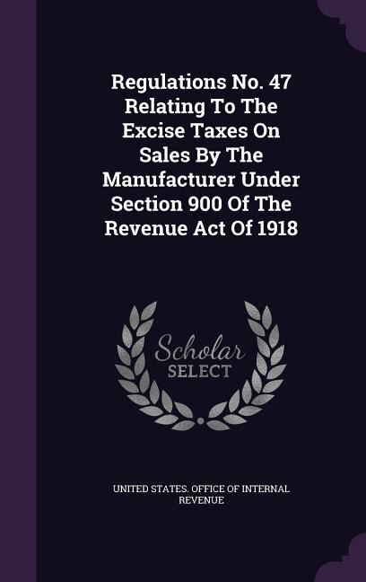 Regulations No. 47 Relating To The Excise Taxes On Sales By The Manufacturer Under Section 900 Of The Revenue Act Of 1918