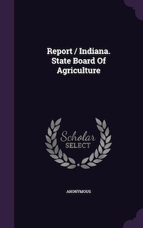 Report / Indiana. State Board Of Agriculture