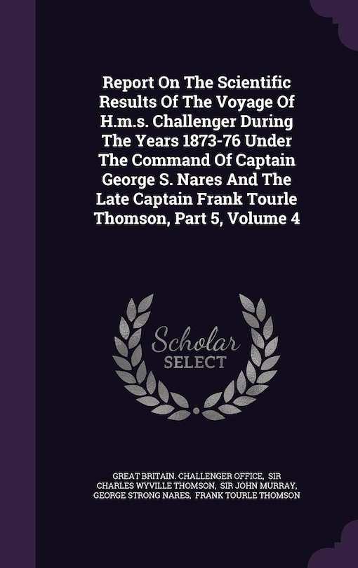 Couverture_Report On The Scientific Results Of The Voyage Of H.m.s. Challenger During The Years 1873-76 Under The Command Of Captain George S. Nares And The Late Captain Frank Tourle Thomson, Part 5, Volume 4