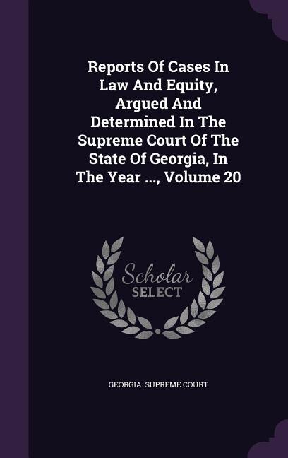 Couverture_Reports Of Cases In Law And Equity, Argued And Determined In The Supreme Court Of The State Of Georgia, In The Year ..., Volume 20