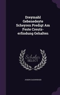 Couverture_Dreymahl Gebenedeyte Scheyren Predigt Am Feste Creutz-erfindung Gehalten