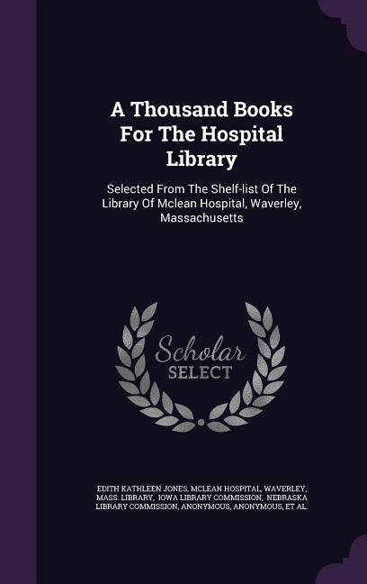 A Thousand Books For The Hospital Library: Selected From The Shelf-list Of The Library Of Mclean Hospital, Waverley, Massachusetts