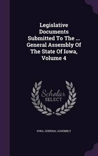 Couverture_Legislative Documents Submitted To The ... General Assembly Of The State Of Iowa, Volume 4