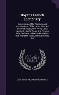 Boyer's French Dictionary: Comprising All The Additions And Improvements Of The Latest Paris And London Editions, With A Very