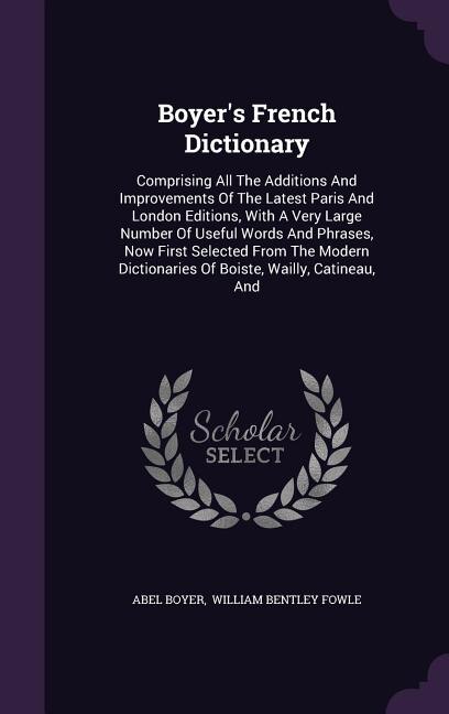 Boyer's French Dictionary: Comprising All The Additions And Improvements Of The Latest Paris And London Editions, With A Very