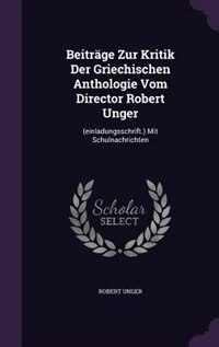 Beiträge Zur Kritik Der Griechischen Anthologie Vom Director Robert Unger: (einladungsschrift.) Mit Schulnachrichten
