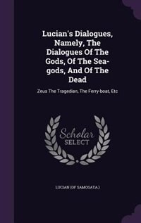 Front cover_Lucian's Dialogues, Namely, The Dialogues Of The Gods, Of The Sea-gods, And Of The Dead