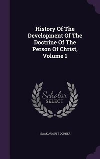 Front cover_History Of The Development Of The Doctrine Of The Person Of Christ, Volume 1