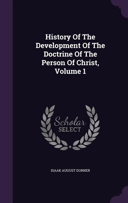 Front cover_History Of The Development Of The Doctrine Of The Person Of Christ, Volume 1
