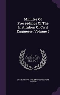 Minutes Of Proceedings Of The Institution Of Civil Engineers, Volume 5