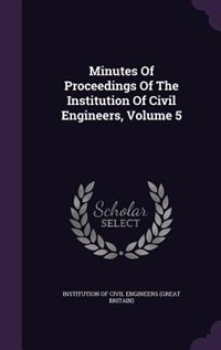 Minutes Of Proceedings Of The Institution Of Civil Engineers, Volume 5