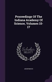 Couverture_Proceedings Of The Indiana Academy Of Science, Volumes 15-17