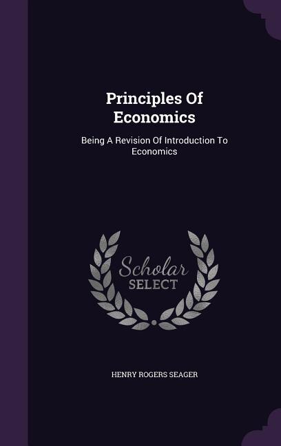 Principles Of Economics: Being A Revision Of Introduction To Economics
