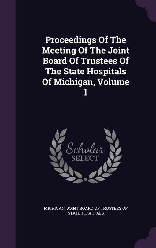 Couverture_Proceedings Of The Meeting Of The Joint Board Of Trustees Of The State Hospitals Of Michigan, Volume 1