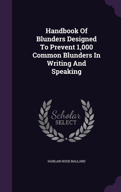 Couverture_Handbook Of Blunders Designed To Prevent 1,000 Common Blunders In Writing And Speaking
