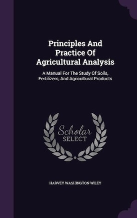 Principles And Practice Of Agricultural Analysis: A Manual For The Study Of Soils, Fertilizers, And Agricultural Products