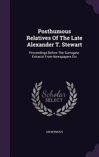 Couverture_Posthumous Relatives Of The Late Alexander T. Stewart