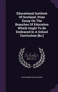 Front cover_Educational Institute Of Scotland. Prize Essay On The Branches Of Education Which Ought To Be Embraced In A School Curriculum [&c.]