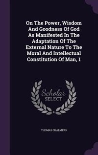 Front cover_On The Power, Wisdom And Goodness Of God As Manifested In The Adaptation Of The External Nature To The Moral And Intellectual Constitution Of Man, 1