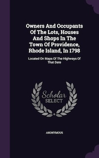 Front cover_Owners And Occupants Of The Lots, Houses And Shops In The Town Of Providence, Rhode Island, In 1798