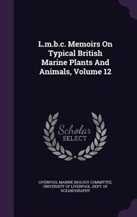 L.m.b.c. Memoirs On Typical British Marine Plants And Animals, Volume 12