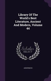 Library Of The World's Best Literature, Ancient And Modern, Volume 44