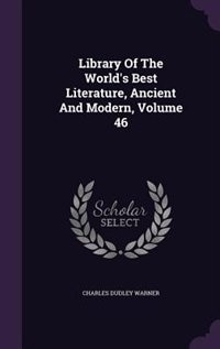 Library Of The World's Best Literature, Ancient And Modern, Volume 46