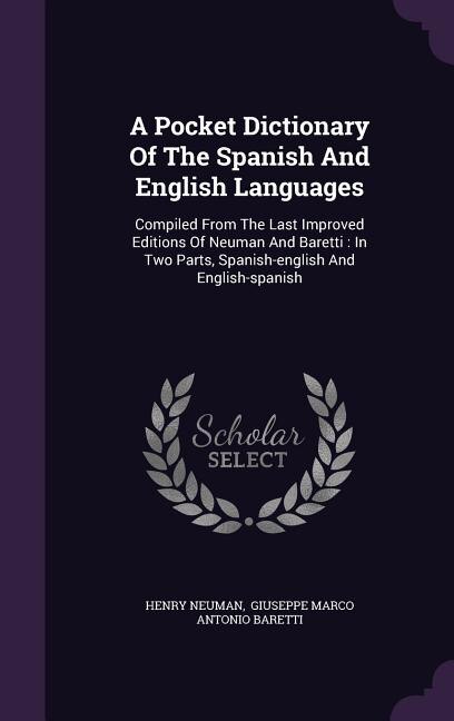A Pocket Dictionary Of The Spanish And English Languages: Compiled From The Last Improved Editions Of Neuman And Baretti : In Two Parts, Spanish-english And