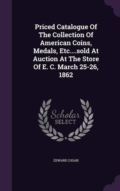 Front cover_Priced Catalogue Of The Collection Of American Coins, Medals, Etc....sold At Auction At The Store Of E. C. March 25-26, 1862