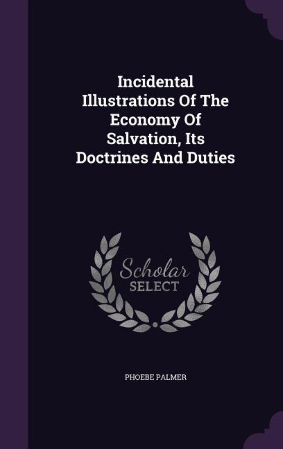 Incidental Illustrations Of The Economy Of Salvation, Its Doctrines And Duties