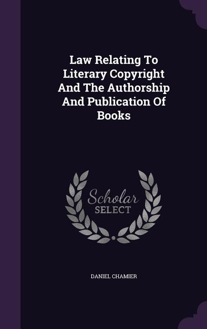 Law Relating To Literary Copyright And The Authorship And Publication Of Books