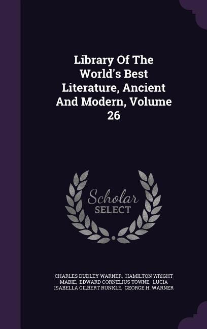 Library Of The World's Best Literature, Ancient And Modern, Volume 26