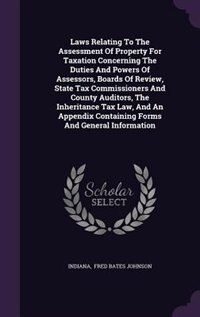 Couverture_Laws Relating To The Assessment Of Property For Taxation Concerning The Duties And Powers Of Assessors, Boards Of Review, State Tax Commissioners And County Auditors, The Inheritance Tax Law, And An Appendix Containing Forms And General Information