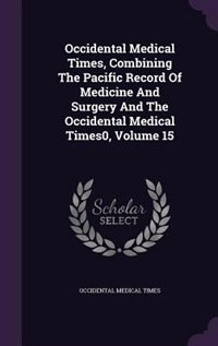Couverture_Occidental Medical Times, Combining The Pacific Record Of Medicine And Surgery And The Occidental Medical Times0, Volume 15